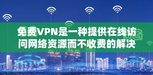免费VPN是一种提供在线访问网络资源而不收费的解决方案。虽然在某些情况下,免费VPN可能有风险,但以下是一些关键点和建议,帮助你更好地理解如何选择和使用免费VPN 免费VPN是一种提供在线访问网络资源而不收费的解决方案。虽然在某些情况下,免费VPN可能有风险,但以下是一些关键点和建议,帮助你更好地理解如何选择和使用免费VPN