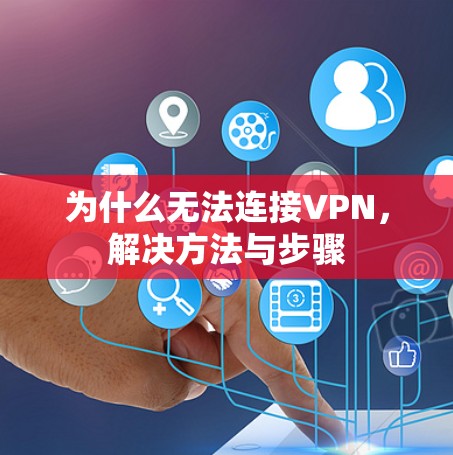 为什么无法连接VPN,解决方法与步骤 为什么无法连接VPN,解决方法与步骤