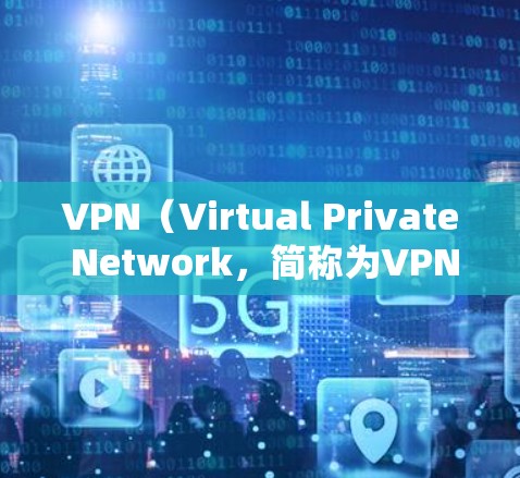 VPN(Virtual Private Network,简称为VPN)是一种通过网络服务器实现网络连接的技术,主要为了控制网络访问,防止未经授权的访问。以下是关于VPN的详细信息
