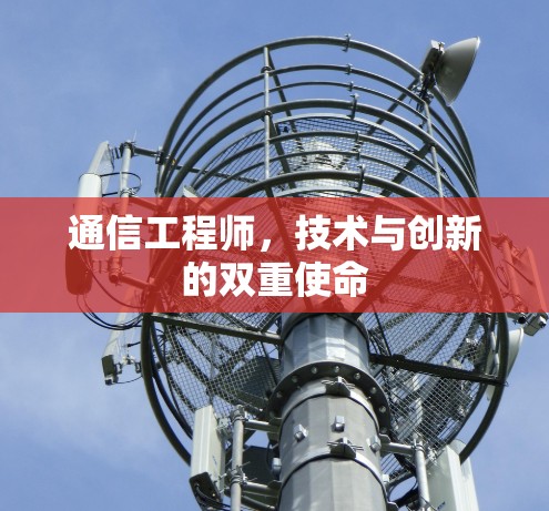 通信工程师,技术与创新的双重使命
