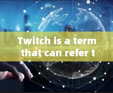 Twitch is a term that can refer to several things depending on the context: