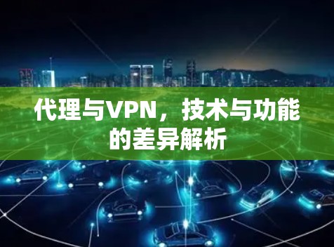 代理与VPN,技术与功能的差异解析