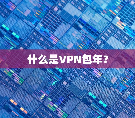 什么是VPN包年?