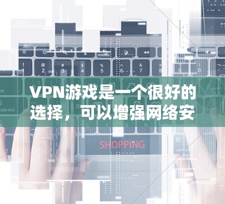 VPN游戏是一个很好的选择,可以增强网络安全,让用户在轻松的环境中享受游戏。以下是一些适合VPN游戏的推荐类型和游戏