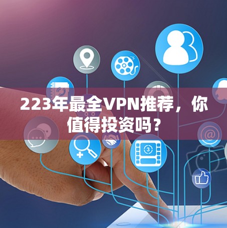 223年最全VPN推荐,你值得投资吗?