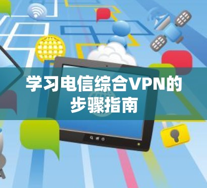 学习电信综合VPN的步骤指南