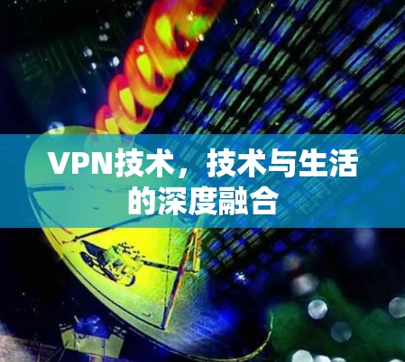 VPN技术，技术与生活的深度融合