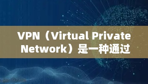 VPN(Virtual Private Network)是一种通过网络技术将内部信息对外公开的技术,用于保护个人或组织的数据安全。以下是如何使用VPN的步骤