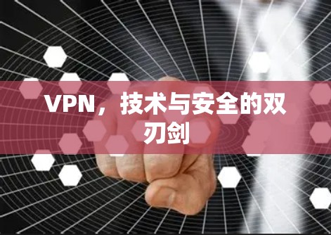 VPN,技术与安全的双刃剑