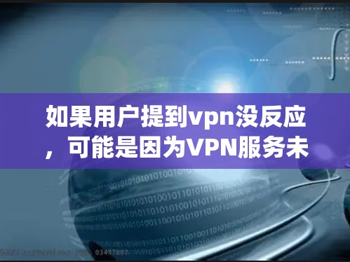 如果用户提到vpn没反应,可能是因为VPN服务未正常响应请求,以下是一些可能的原因和解决方法