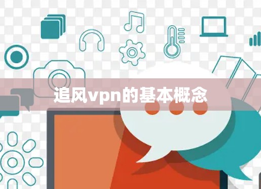 追风vpn的基本概念 追风vpn的基本概念