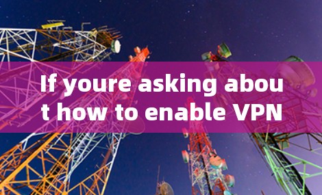 If youre asking about how to enable VPN Calls,heres a general guide on how it might work: