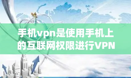 手机vpn是使用手机上的互联网权限进行VPN服务的工具，可以通过以下步骤连接到手机