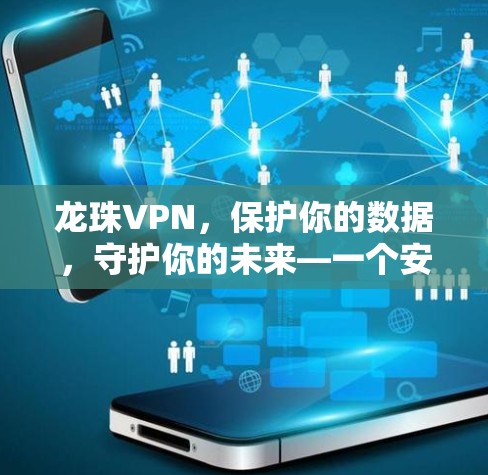 龙珠VPN，保护你的数据，守护你的未来—一个安全高效的数据隐私解决方案