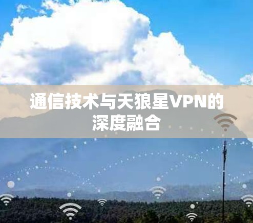 通信技术与天狼星VPN的深度融合