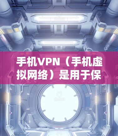 手机VPN(手机虚拟网络)是用于保护用户数据、安全性和隐私的网络服务,通常通过手机设备与外部网络建立连接。以下是关于手机VPN的基本信息