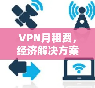 VPN月租费，经济解决方案与长期价值