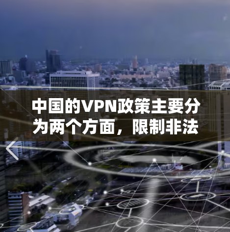 中国的VPN政策主要分为两个方面,限制非法流量和网络攻击,以及允许合法的VPN服务