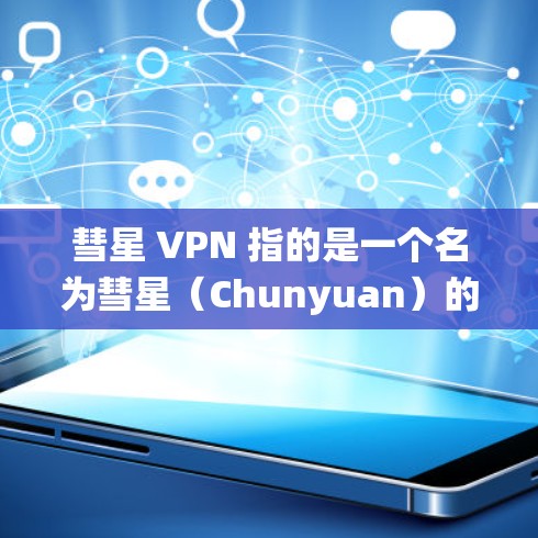 彗星 VPN 指的是一个名为彗星(Chunyuan)的VPN协议,它结合了传统VPN和区块链技术,旨在提供更安全、更透明的网络体验。如果你在寻找彗星 VPN,可以尝试以下方法来配置和使用它