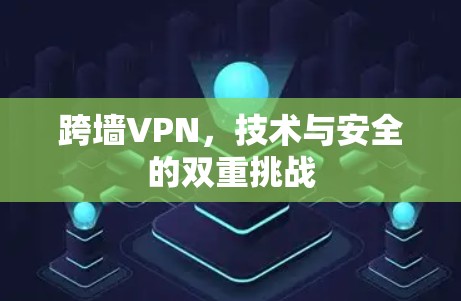 跨墙VPN，技术与安全的双重挑战