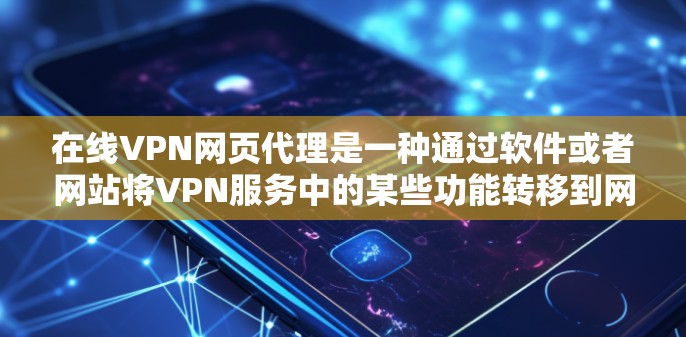 在线VPN网页代理是一种通过软件或者网站将VPN服务中的某些功能转移到网络环境中,供用户访问的工具。以下是关于在线VPN网页代理的详细说明 在线VPN网页代理是一种通过软件或者网站将VPN服务中的某些功能转移到网络环境中,供用户访问的工具。以下是关于在线VPN网页代理的详细说明