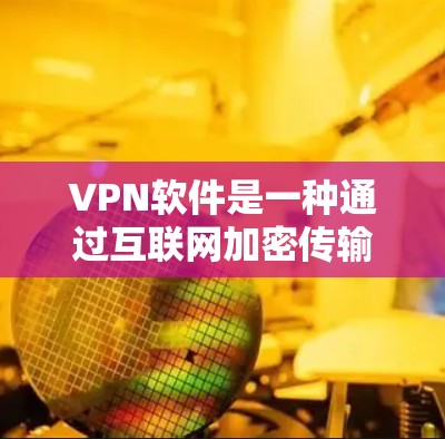 VPN软件是一种通过互联网加密传输文件,保护数据不被未经授权访问的网络服务。以下是几种常见的VPN软件推荐