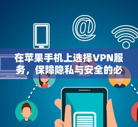 在苹果手机上选择VPN服务，保障隐私与安全的必备选择