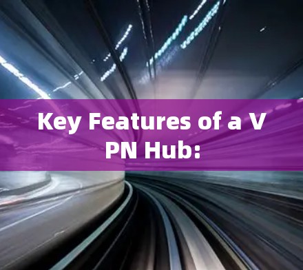Key Features of a VPN Hub: