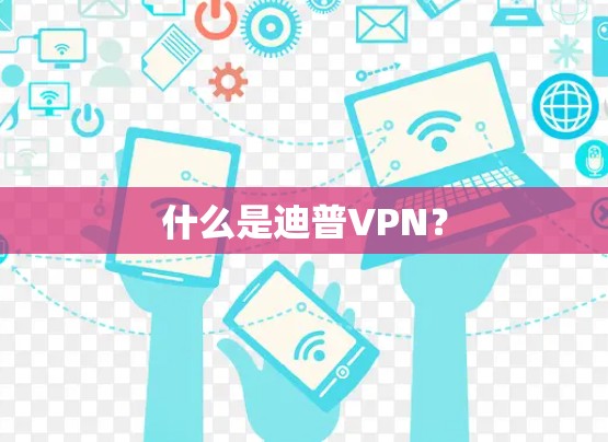 什么是迪普VPN？
