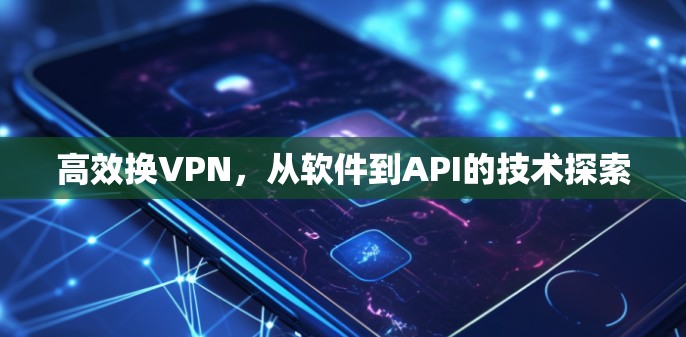 高效换VPN，从软件到API的技术探索