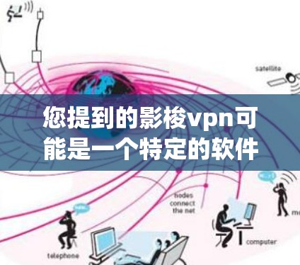 您提到的影梭vpn可能是一个特定的软件或工具，但缺乏足够的上下文来确定其具体含义。如果您指的是以下几种可能的软件或工具，请提供更多的信息以便进一步的帮助