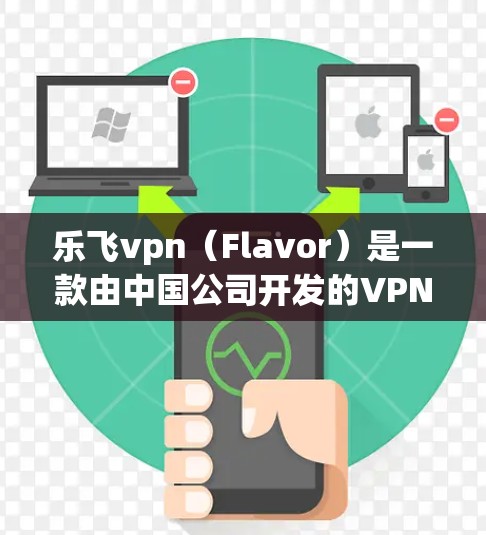 乐飞vpn（Flavor）是一款由中国公司开发的VPN应用，允许用户在移动设备上创建并使用VPN连接。如果你是在寻找下载乐飞vpn的版本，以下是一个清晰的下载链接和使用指南