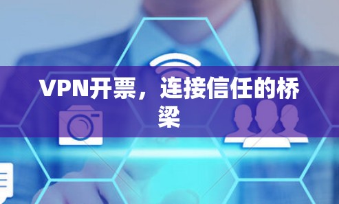 VPN开票,连接信任的桥梁 VPN开票,连接信任的桥梁
