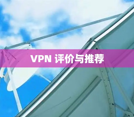 VPN 评价与推荐 VPN 评价与推荐