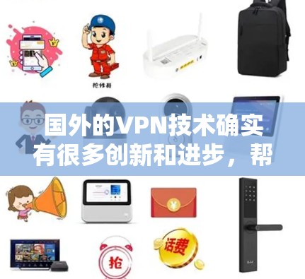 国外的VPN技术确实有很多创新和进步，帮助用户更高效地访问网络。以下是一些主要的国外VPN技术及其特点