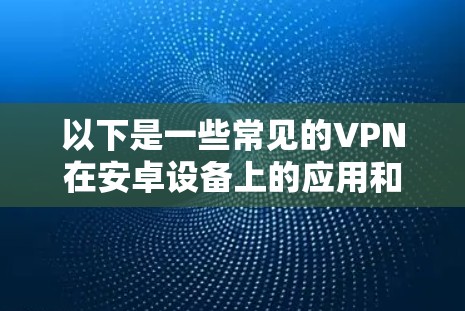 以下是一些常见的VPN在安卓设备上的应用和工具