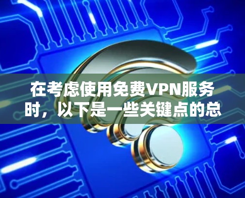 在考虑使用免费VPN服务时,以下是一些关键点的总结 在考虑使用免费VPN服务时,以下是一些关键点的总结