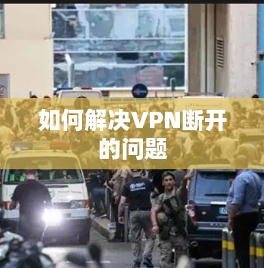 如何解决VPN断开的问题 如何解决VPN断开的问题