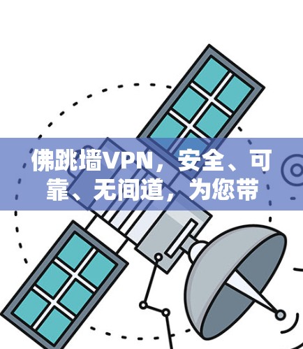 佛跳墙VPN,安全、可靠、无间道,为您带来远程办公的新体验 佛跳墙VPN,安全、可靠、无间道,为您带来远程办公的新体验