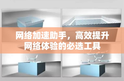 网络加速助手,高效提升网络体验的必选工具 网络加速助手,高效提升网络体验的必选工具