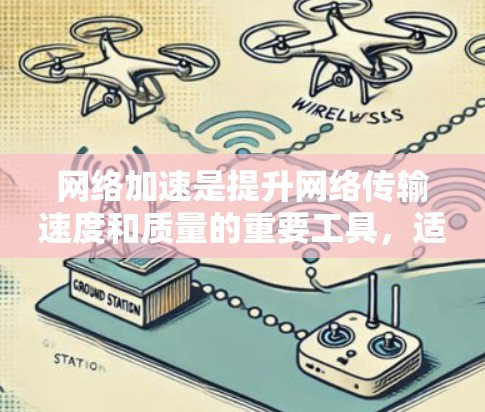 网络加速是提升网络传输速度和质量的重要工具,适用于个人用户和企业用户。以下是网络加速的详细使用指南 网络加速是提升网络传输速度和质量的重要工具,适用于个人用户和企业用户。以下是网络加速的详细使用指南