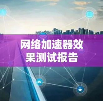 网络加速器效果测试报告