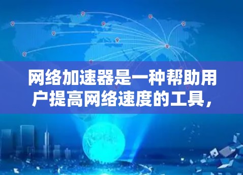 网络加速器是一种帮助用户提高网络速度的工具,通常通过加速协议或优化网络设置来实现。以下是一个详细的网络加速器使用指南和优势总结 网络加速器是一种帮助用户提高网络速度的工具,通常通过加速协议或优化网络设置来实现。以下是一个详细的网络加速器使用指南和优势总结