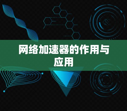 网络加速器的作用与应用 网络加速器的作用与应用