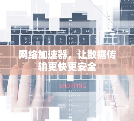 网络加速器,让数据传输更快更安全 网络加速器,让数据传输更快更安全