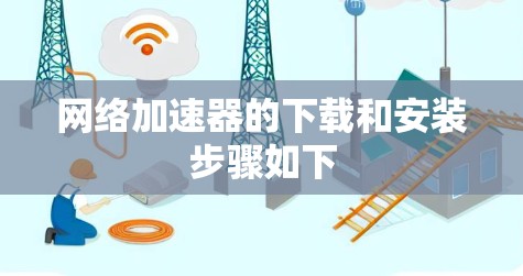 网络加速器的下载和安装步骤如下