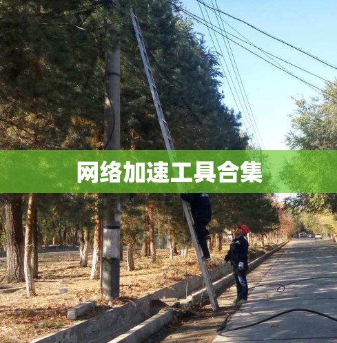 网络加速工具合集 网络加速工具合集