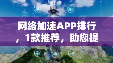 网络加速APP排行,1款推荐,助您提升网络速度 网络加速APP排行,1款推荐,助您提升网络速度