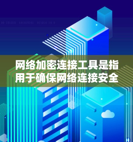 网络加密连接工具是指用于确保网络连接安全的工具或软件包。以下是一些常见的网络加密连接工具及其特点 网络加密连接工具是指用于确保网络连接安全的工具或软件包。以下是一些常见的网络加密连接工具及其特点