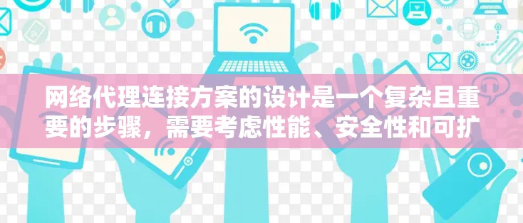 网络代理连接方案的设计是一个复杂且重要的步骤,需要考虑性能、安全性和可扩展性。以下是一个详细的网络代理连接方案 网络代理连接方案的设计是一个复杂且重要的步骤,需要考虑性能、安全性和可扩展性。以下是一个详细的网络代理连接方案
